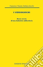 I videogiochi. Breve storia di un'industria miliardaria libro