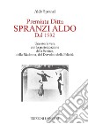 Premiata ditta Spranzi Aldo dal 1932. Una storia vera con la partecipazione della scienza, della Madonna, del diavolo e della felicità libro di Spranzi Aldo