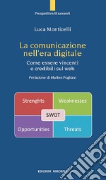 La comunicazione nell'era digitale. Come essere vincenti e credibili sul web