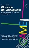 Glossario dei videogiochi. La lingua videoludica fra produzione, economia e gioco libro di Barbieri Simone