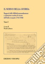 Il nervo della guerra. Rapporti delle Militärkommandanturen e sottrazione nazista di risorse dall'Italia occupata (1943-1944). Vol. 1 libro