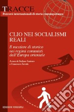 Clio nei socialismi reali. Il mestiere di storico nei regimi comunisti dell'Europa orientale libro