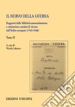 Il nervo della guerra. Rapporti delle Militärkommandanturen e sottrazione nazista di risorse dall'Italia occupata (1943-1944). Vol. 2 libro