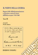 Il nervo della guerra. Rapporti delle Militärkommandanturen e sottrazione nazista di risorse dall'Italia occupata (1943-1944). Vol. 3 libro