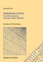 Democrazia e difesa. Il controllo parlamentare sulla politica militare (1948-2018)