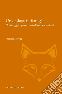 Un'etologa in famiglia. Genitori, figli e parenti scomodi nel regno animale