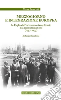 Mezzogiorno e integrazione europea. La Puglia dall'intervento straordinario alla regionalizzazione (1957-1993) libro