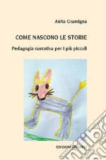 Come nascono le storie. Pedagogia narrativa per i più piccoli libro