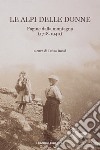 Le Alpi delle donne. Pagine dalla montagna (1718-1940) libro