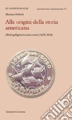 Alle origini della storia americana. I Padri pellegrini tra storia e mito (1620-2020) libro