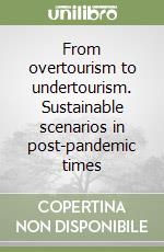 From overtourism to undertourism. Sustainable scenarios in post-pandemic times libro