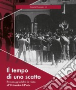 Il tempo di uno scatto. Personaggi celebri in visita all'Università di Pavia. Ediz. illustrata libro