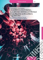 Gli studi culturali, il lavoro intellettuale e la pratica politica. Saggi 2015-2021 libro