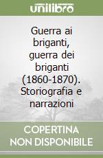 Guerra ai briganti, guerra dei briganti (1860-1870). Storiografia e narrazioni libro