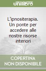 L'ipnositerapia. Un ponte per accedere alle nostre risorse interiori libro