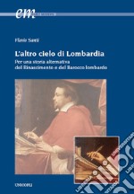 L'altro cielo di Lombardia. Per una storia alternativa del Rinascimento e del Barocco lombardo libro