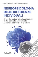 Neuropsicologia delle differenze individuali. Il modello bidimensionale dei sistemi di attaccamento, accudimento, agonistico, sessuale e cooperativo libro