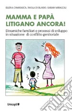 Mamma e papà litigano ancora! Dinamiche familiari e processi di sviluppo in situazioni di conflitto genitoriale