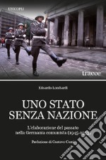 Uno Stato senza nazione. L'elaborazione del passato nella Germania comunista (1945-1953) libro