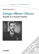 Giorgio Alberto Chiurco. Biografia di un fascista integrale