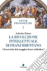 La rivoluzione intellettuale di Franz Brentano. «Al servizio del maggior bene collettivo» libro