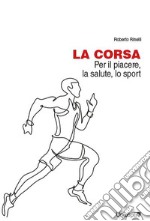 La corsa. Per il piacere, la salute, lo sport libro