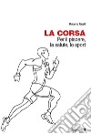 La corsa. Per il piacere, la salute, lo sport libro