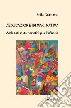 L'educazione immaginativa. Ambienti meta-narrativi per l'infanzia libro