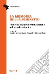 La memoria della schiavitù. Politiche di patrimonializzazione nel mondo atlantico libro