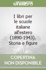 I libri per le scuole italiane all'estero (1890-1943). Storia e figure libro