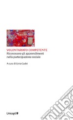 Volontariato competente. Riconoscere gli apprendimenti nella partecipazione sociale libro