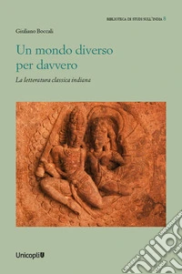 Un mondo diverso per davvero. La letteratura classica indiana libro