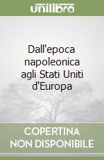 Dall'epoca napoleonica agli Stati Uniti d'Europa libro
