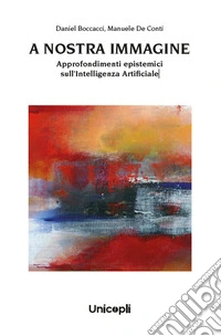 A nostra immagine. Approfondimenti epistemici sull'intelligenza artificiale libro