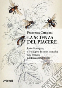 La scienza del piacere. Paolo Mantegazza e lo sviluppo dei saperi scientifici sulla sessualità nell'Italia dell'Ottocento libro