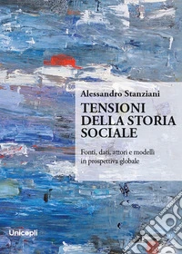 Tensioni della storia sociale. Fonti, dati, attori e modelli in prospettiva globale libro