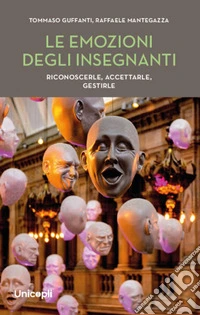 Le emozioni degli insegnanti. Riconoscerle, accettarle, gestirle libro