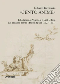 «Cento anime». Libertinismo, Venezia e il Sant'Uffizio nel processo contro i fratelli Spiera (1627-1631) libro