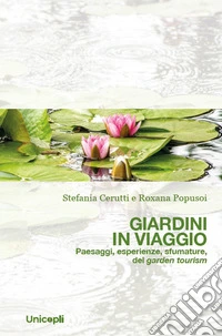 Giardini in viaggio. Paesaggi, esperienze, sfumature, del garden tourism libro