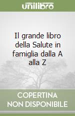 Il grande libro della Salute in famiglia dalla A alla Z libro