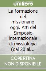 La formazione del missionario oggi. Atti del Simposio internazionale di missiologia (dal 20 al 24 ottobre 1977) libro