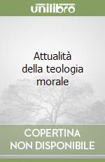 Attualità della teologia morale libro