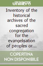 Inventory of the historical archives of the sacred congregation for the evangelisation of peoples or «De propaganda fide» libro