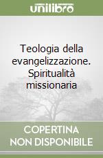 Teologia della evangelizzazione. Spiritualità missionaria libro