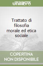 Trattato di filosofia morale ed etica sociale libro