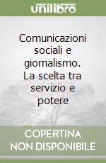 Comunicazioni sociali e giornalismo. La scelta tra servizio e potere