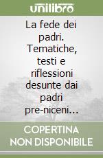 La fede dei padri. Tematiche, testi e riflessioni desunte dai padri pre-niceni relativamente ai trattati su Dio uno e trino libro