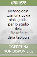 Metodologia. Con una guida bibliografica per lo studio della filosofia e della teologia libro