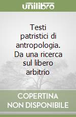 Testi patristici di antropologia. Da una ricerca sul libero arbitrio libro