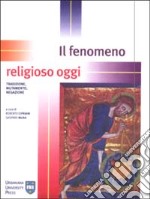 Il fenomeno religioso oggi. Tradizione, mutamento, negazione libro